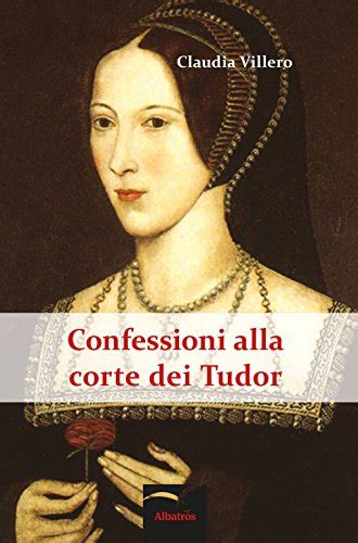 confessioni alla corte dei tudor|CONFESSIONI ALLA CORTE DEI TUDOR, romanzo storico.